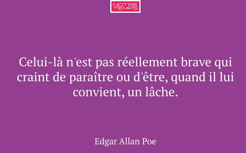 Celui-là n'est pas réellement brave qui craint de paraître ou d'être, quand il lui convient, un lâche.