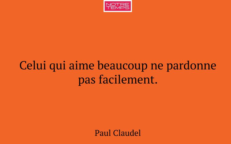 Celui qui aime beaucoup ne pardonne pas facilement.