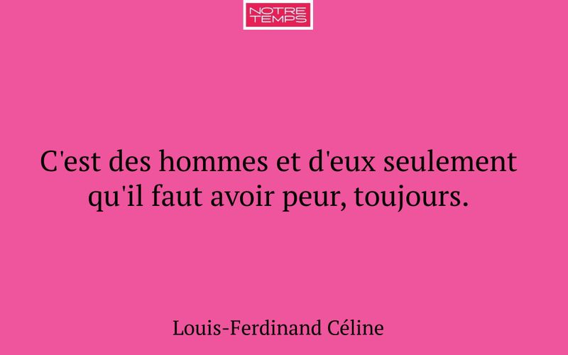 C'est des hommes et d'eux seulement qu'il faut avoir peur, toujours.