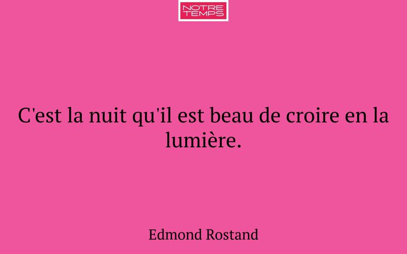 C'est la nuit qu'il est beau de croire en la lumière.