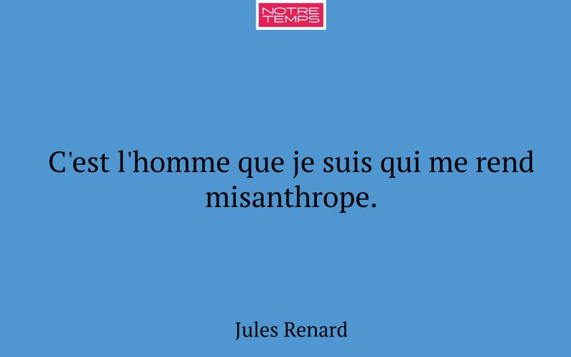 C'est l'homme que je suis qui me rend misanthrope.