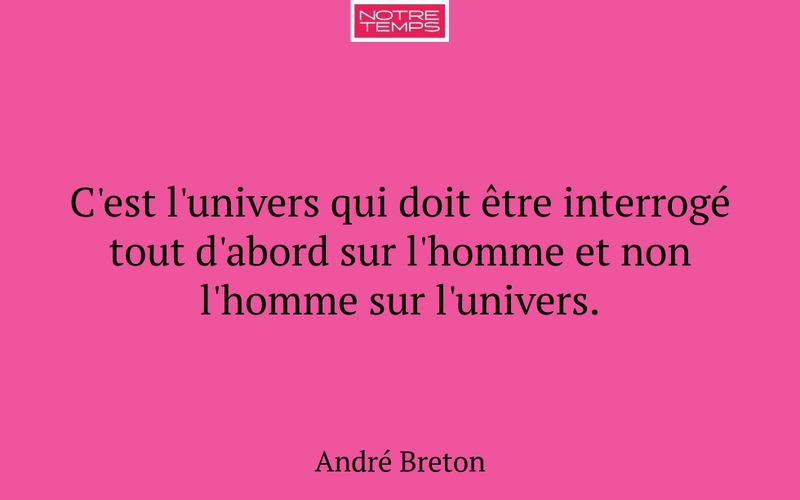 C'est l'univers qui doit être interrogé tout d'abord sur l'homme et non l'homme sur l'univers.