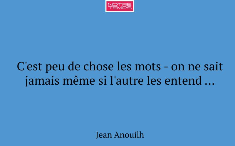 C'est peu de chose les mots - on ne sait jamais même si l'autre les entend ...