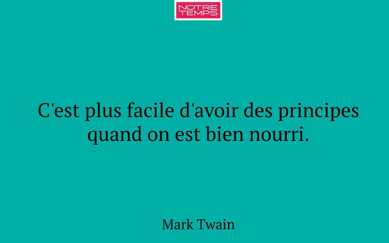 C'est plus facile d'avoir des principes quand on est bien nourri.