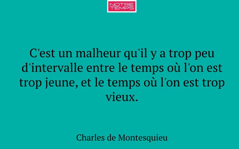 C'est un malheur qu'il y a trop peu d'intervalle entre le temps où l'on est trop jeune, et le temps où l'on est trop vieux.