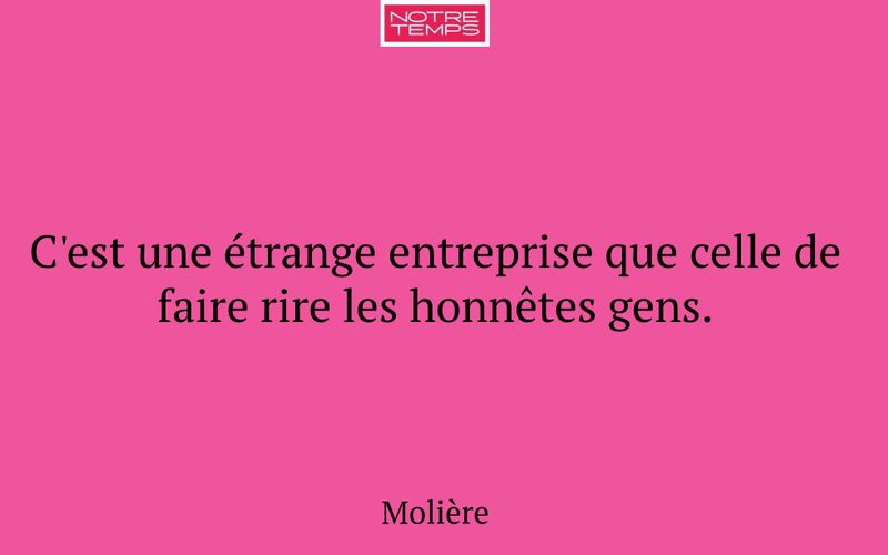 C'est une étrange entreprise que celle de faire rire les honnêtes gens.