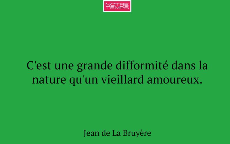 C'est une grande difformité dans la nature qu'un vieillard amoureux.