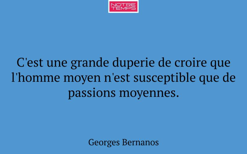 C'est une grande duperie de croire que l'homme moyen n'est susceptible que de passions moyennes.