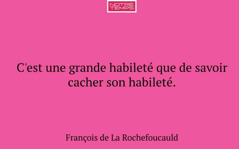 C'est une grande habileté que de savoir cacher son habileté.