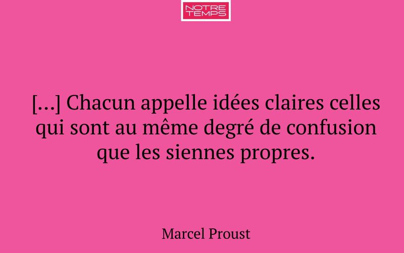 […] Chacun appelle idées claires celles qui sont au même degré de confusion que les siennes propres.