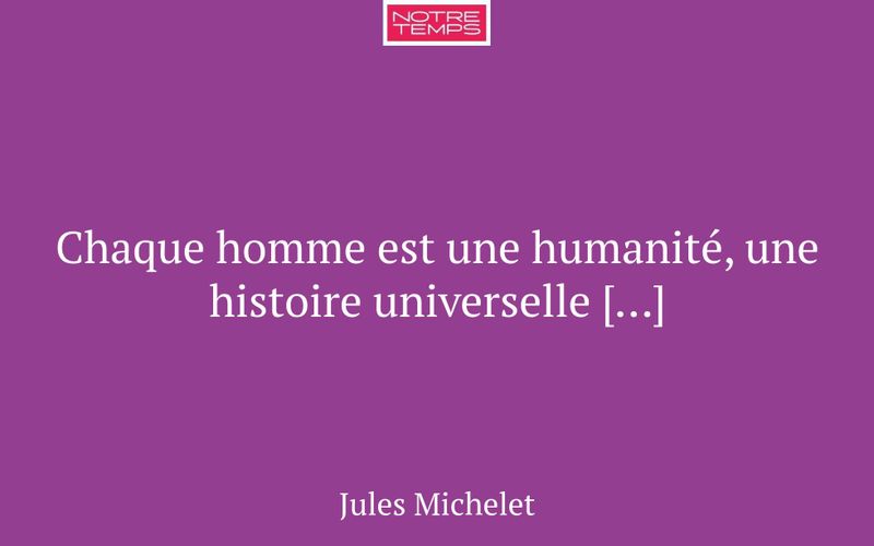 Chaque homme est une humanité, une histoire universelle […]