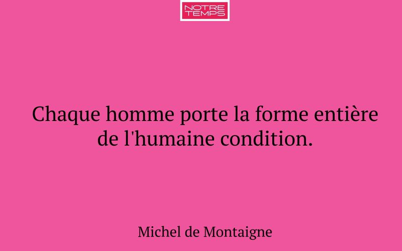 Chaque homme porte la forme entière de l'humaine condition.