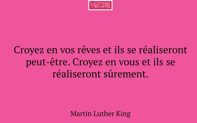 Croyez en vos rêves et ils se réaliseront peut-être. Croyez en vous et ils se réaliseront sûrement.