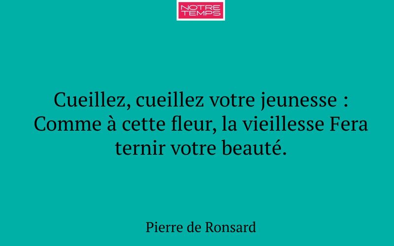 Cueillez, cueillez votre jeunesse : Comme à cette fleur, la vieillesse Fera ternir votre beauté.