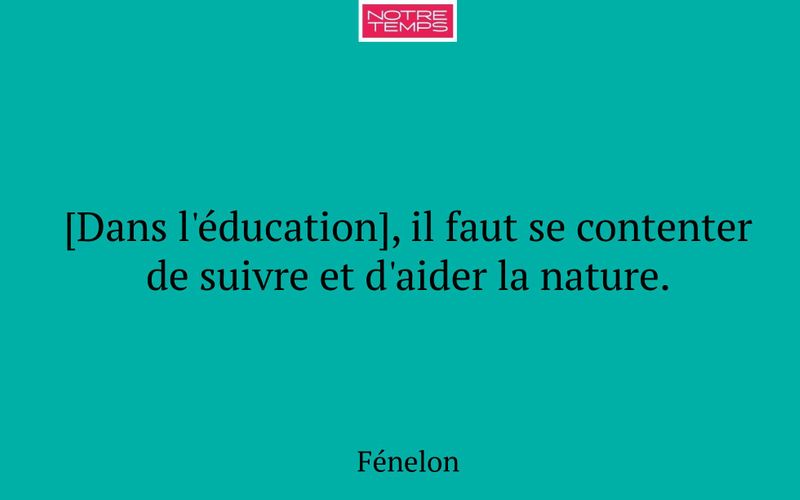 [Dans l'éducation], il faut se contenter de suivre et d'aider la nature.