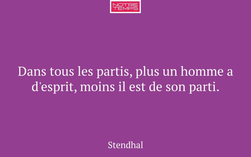 Dans tous les partis, plus un homme a d'esprit, moins il est de son parti.