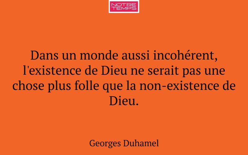 Dans un monde aussi incohérent, l'existence de Dieu ne serait pas une chose plus folle que la non-existence de Dieu.