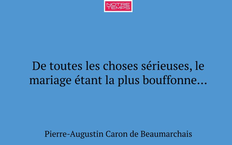 De toutes les choses sérieuses, le mariage étant la plus bouffonne…