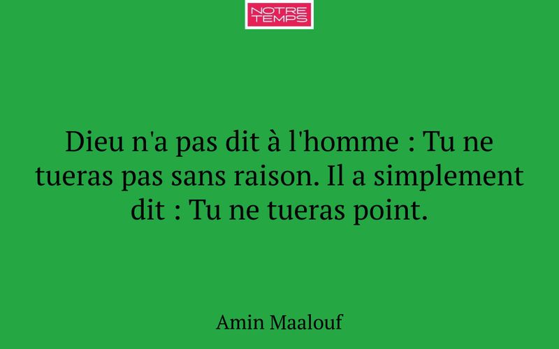 Dieu n'a pas dit à l'homme : Tu ne tueras pas sans raison. Il a simplement dit : Tu ne tueras point.