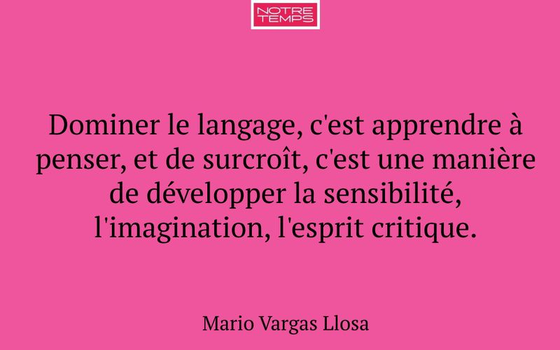 Dominer le langage, c'est apprendre à penser, et de surcroît, c'est une manière de développer la sensibilité, l'imagination, l'esprit critique.
