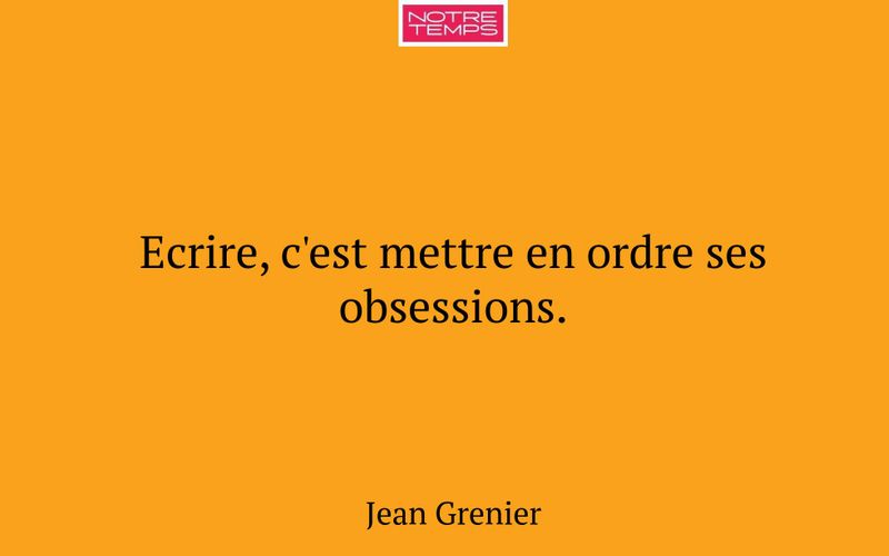 Ecrire, c'est mettre en ordre ses obsessions.