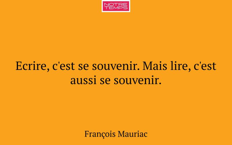 Ecrire, c'est se souvenir. Mais lire, c'est aussi se souvenir.