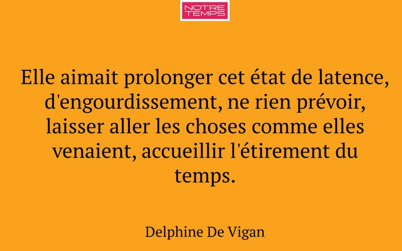 Elle aimait prolonger cet état de latence, d'engourdissement, ne rien prévoir, laisser aller les choses comme elles venaient, accueillir l'étirement du temps.