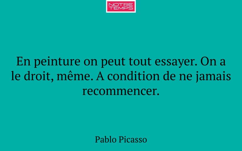 En peinture on peut tout essayer. On a le droit, même. A condition de ne jamais recommencer.