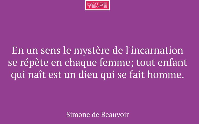 En un sens le mystère de l'incarnation se répète en chaque femme; tout enfant qui naît est un dieu qui se fait homme.