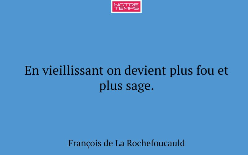 En vieillissant on devient plus fou et plus sage.