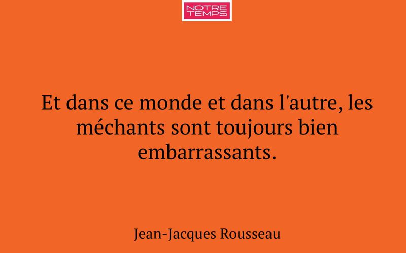 Et dans ce monde et dans l'autre, les méchants sont toujours bien embarrassants.