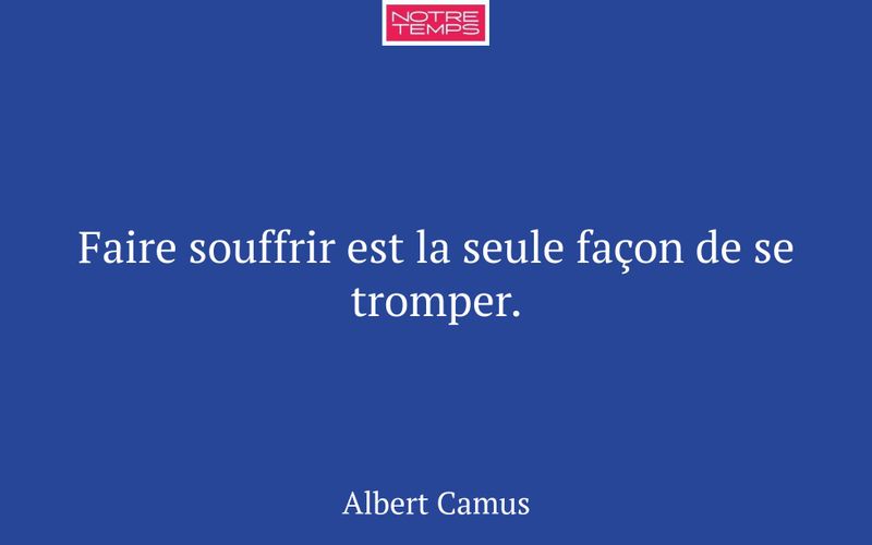 Faire souffrir est la seule façon de se tromper.