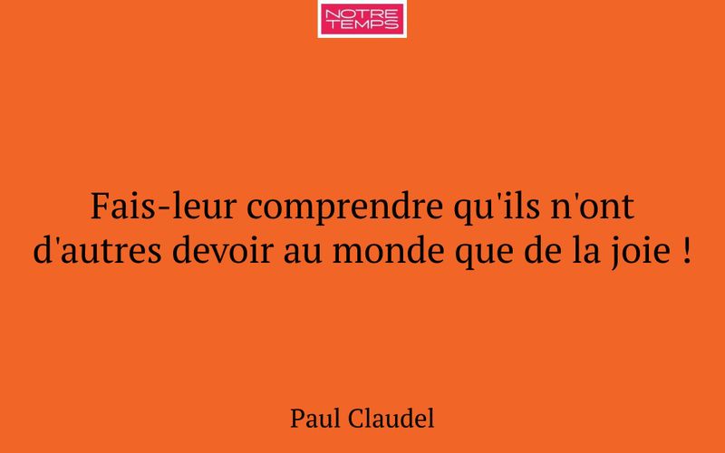 Fais-leur comprendre qu'ils n'ont d'autres devoir au monde que de la joie !