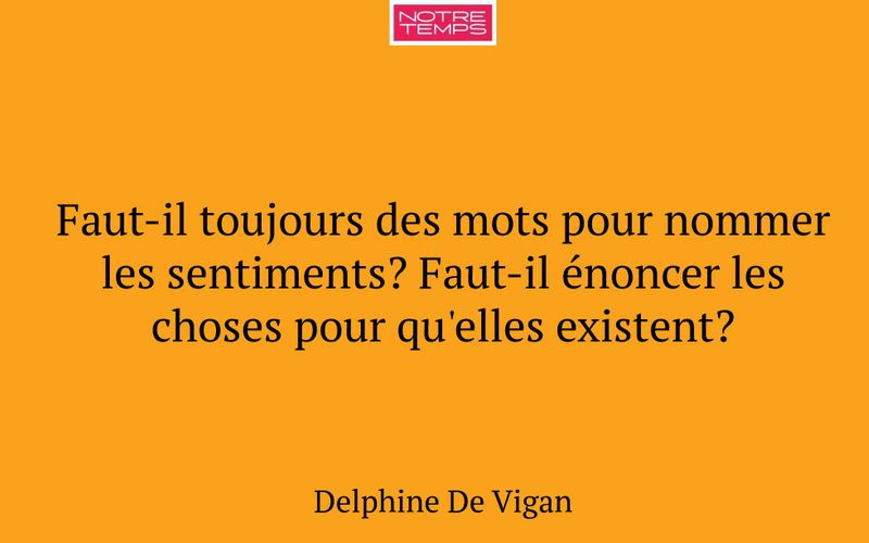 Faut-il toujours des mots pour nommer les sentiments? Faut-il énoncer les choses pour qu'elles existent?
