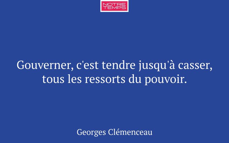 Gouverner, c'est tendre jusqu'à casser, tous les ressorts du pouvoir.