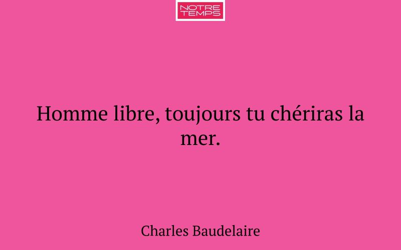 Homme libre, toujours tu chériras la mer.