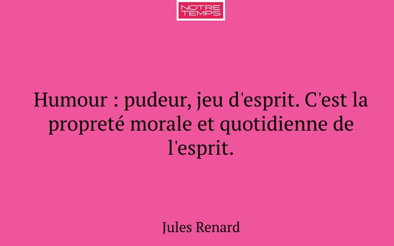 Humour : pudeur, jeu d'esprit. C'est la propreté morale et quotidienne de l'esprit.