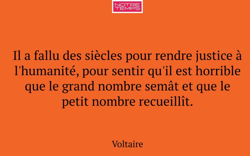 Il a fallu des siècles pour rendre justice à l'humanité, pour sentir qu'il est horrible que le grand nombre semât et que le petit nombre recueillît.