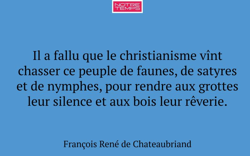 Il a fallu que le christianisme vînt chasser ce peuple de faunes, de satyres et de nymphes, pour rendre aux grottes leur silence et aux bois leur rêverie.