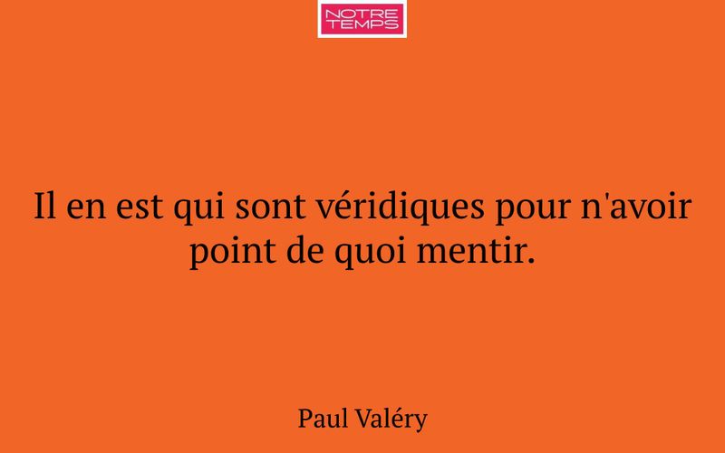 Il en est qui sont véridiques pour n'avoir point de quoi mentir.