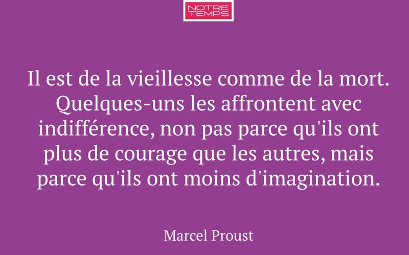 Il est de la vieillesse comme de la mort. Quelques-uns les affrontent avec indifférence, non pas parce qu'ils ont plus de courage que les autres, mais parce qu'ils ont moins d'imagination.