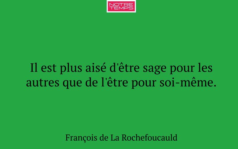 Il est plus aisé d'être sage pour les autres que de l'être pour soi-même.