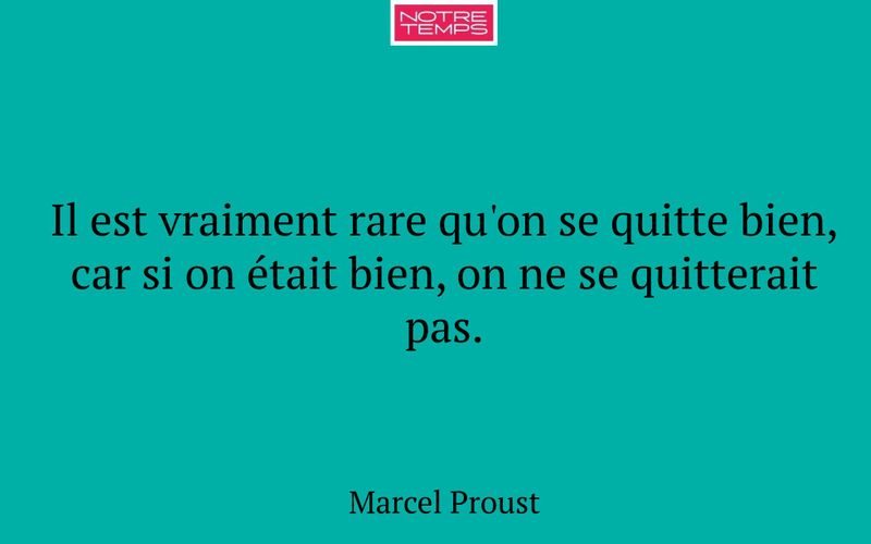 Il est vraiment rare qu'on se quitte bien, car si on était bien, on ne se quitterait pas.