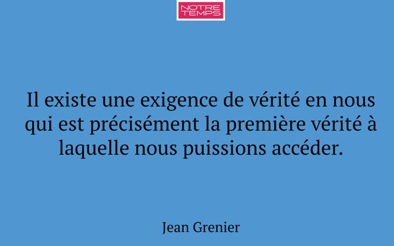 Il existe une exigence de vérité en nous qui est précisément la première vérité à laquelle nous puissions accéder.