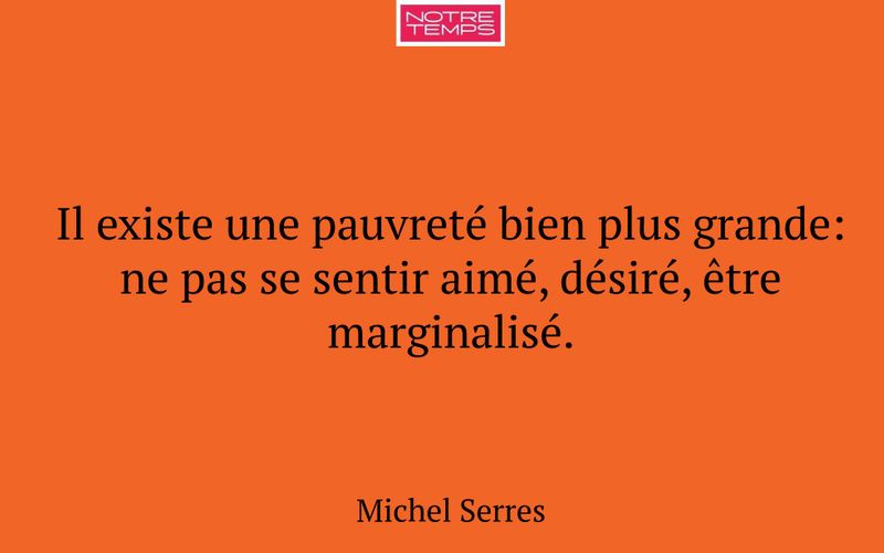 Il existe une pauvreté bien plus grande: ne pas se sentir aimé, désiré, être marginalisé.