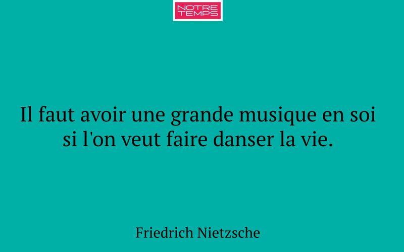 Il faut avoir une grande musique en soi si l'on veut faire danser la vie.