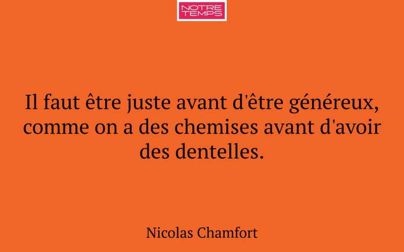 Il faut être juste avant d'être généreux, comme on a des chemises avant d'avoir des dentelles.