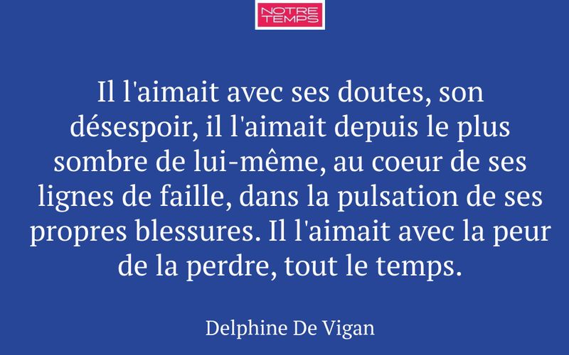 Il l'aimait avec ses doutes, son désespoir, il l'aimait depuis le plus sombre de lui-même, au coeur de ses lignes de faille, dans la pulsation de ses propres blessures. Il l'aimait avec la peur de la perdre, tout le temps.