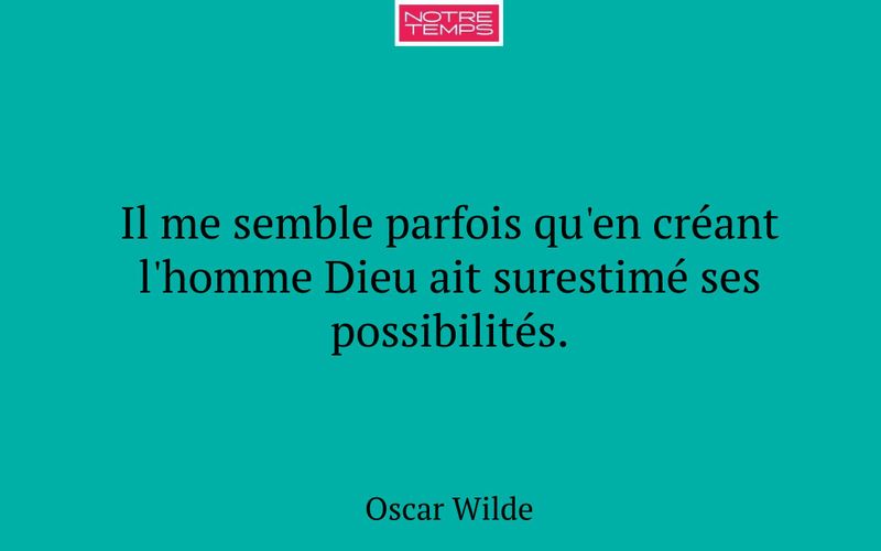 Il me semble parfois qu'en créant l'homme Dieu ait surestimé ses possibilités.