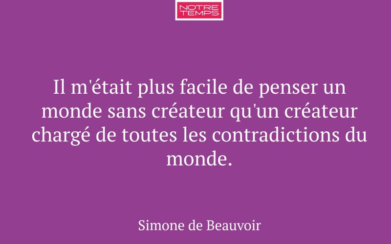 Il m'était plus facile de penser un monde sans créateur qu'un créateur chargé de toutes les contradictions du monde.